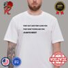 Kanye West They Act Like They Love You They Don’t Even Like You City Of Gods Lyric Unisex T-Shirt