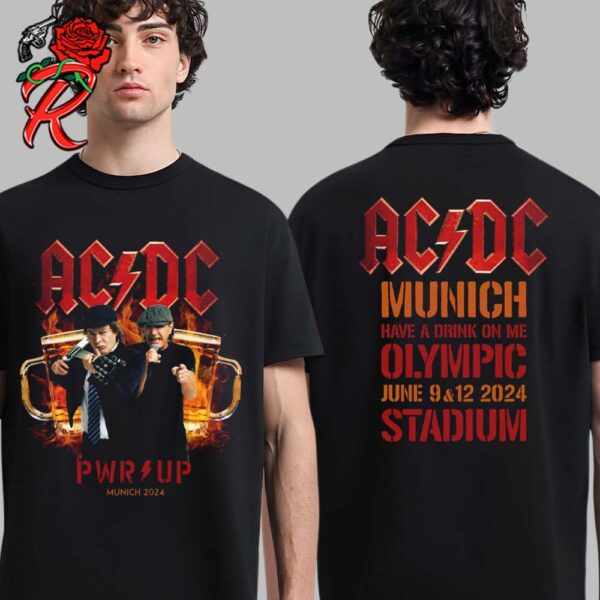AC DC Power Up Tour 2024 In Munich Germany At Olympic Stadium Have A Drink On Me PWR Up Munich On June 9 And 12 2024 Two Sides Unisex T-Shirt