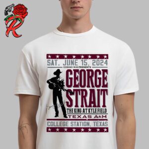 George Strait Texas A&M Show Poster With Signature The King At Kyle Filed In College Station Texas On Sat June 15th 2024 Unisex T-Shirt