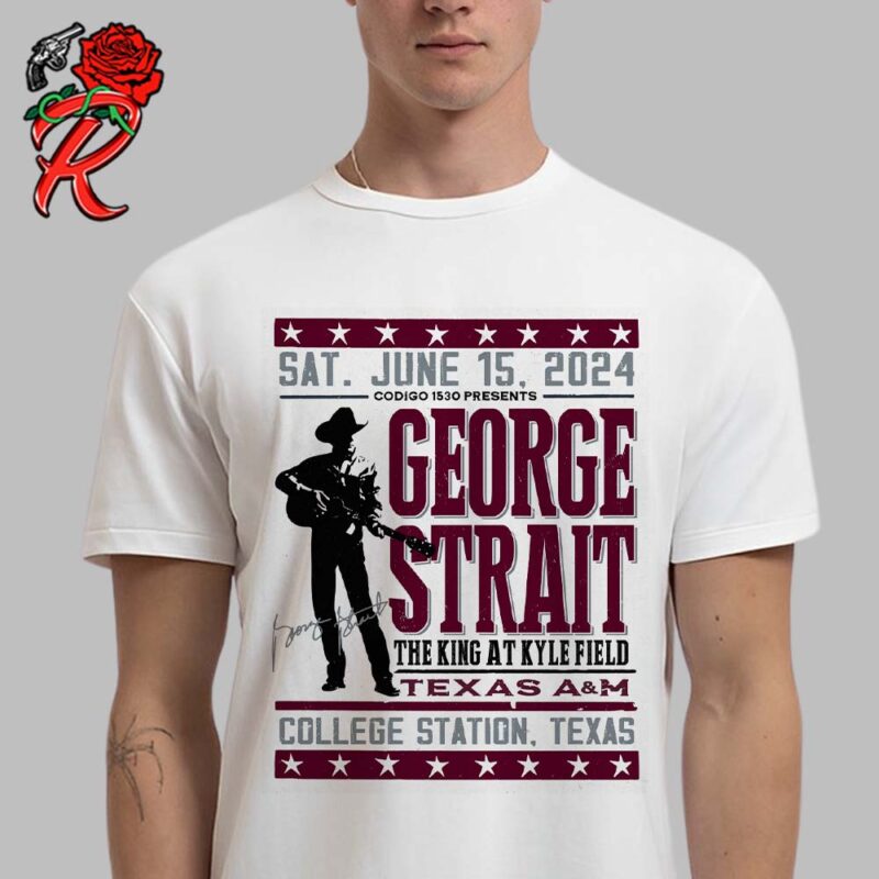 George Strait Texas A&M Show Poster With Signature The King At Kyle Filed In College Station Texas On Sat June 15th 2024 Unisex T Shirt