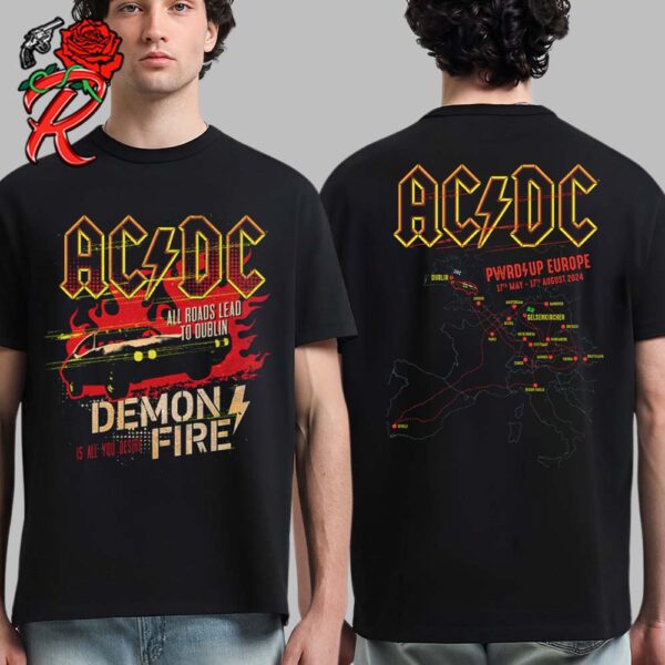 AC DC Dublin 2024 Event All Roads Lead To Dublin Demon Fire Is All You Desire Power Up Europe Tour From May 17 To August 17 2024 Two Sides Unisex T-Shirt