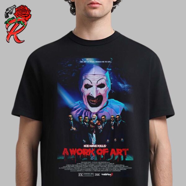 Ice Nine Kills x Terrifier 3 A Work Of Art Art the Clown The Art Of Dying Brings Me To Life Poster Theatre Unisex T-Shirt