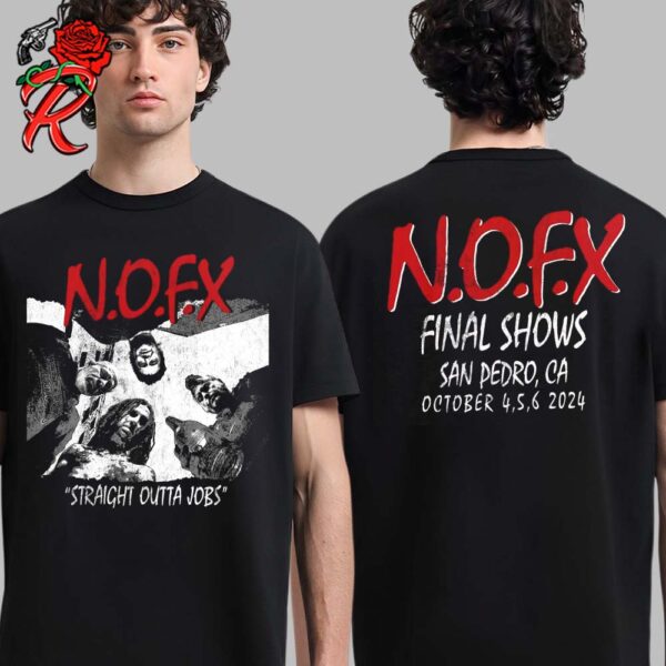 NOFX The Final Shows Straight Outta Jobs Tee In San Pedro California On October 4 5 6 2024 NWA Straight Outta Compton Inspired Two Sides Unisex T-Shirt