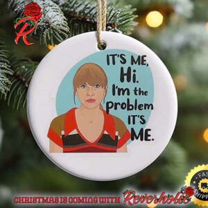 Taylor Swift It Is Me Hi I Am The Problem It Is Me Funny Picture 2024 Christmas Tree Decor Ornament