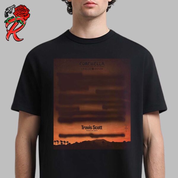 Coachella Festival 2025 Travis Scott Designs The Desert Poster New Chapter By La Flame Unisex T-Shirt