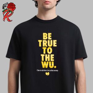 Wu Tang Clan Be True To The Wu Clan In Da Front Let Ya Feet Stomp Unisex T-Shirt Hoodie